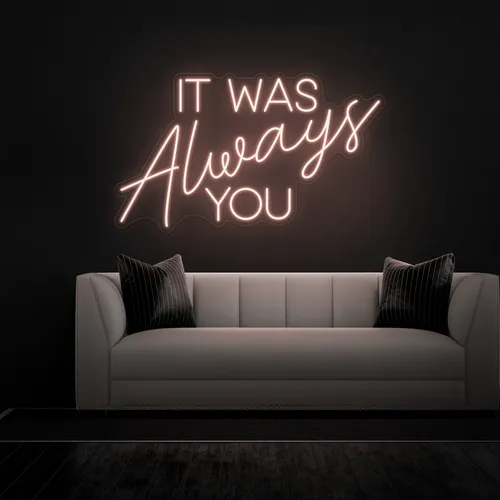 IT WAS ALWAYS YOU Neon Sign - Custom Banners Now