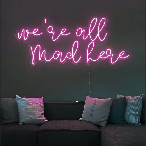 We're All Mad Here Neon Sign - Custom Banners Now