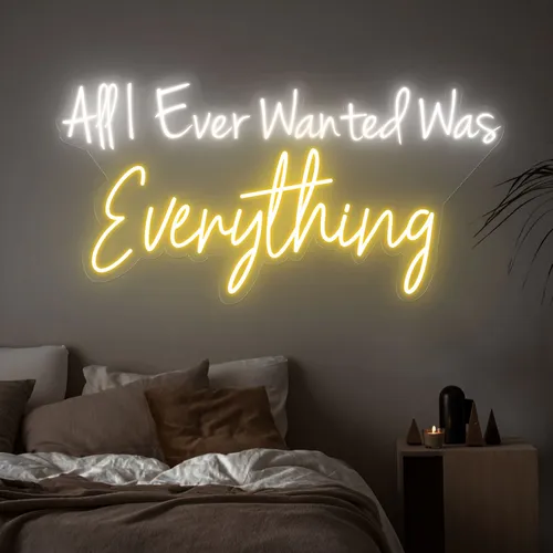 All I Ever Wanted Was Everything Neon Sign - Custom Banners Now