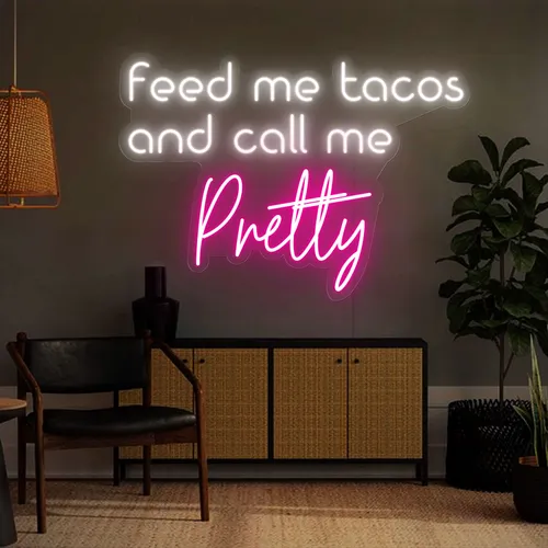 Feed Me Tacos And Call Me Pretty Neon Sign - Custom Banners Now