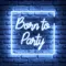 Born To Party Neon Sign - Custom Banners Now