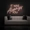 IT WAS ALWAYS YOU Neon Sign - Custom Banners Now