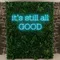 It’s Still All Good Neon Sign - Custom Banners Now